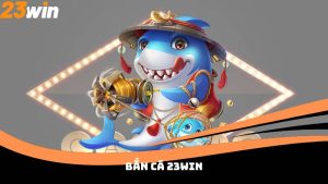 Bắn Cá 23win