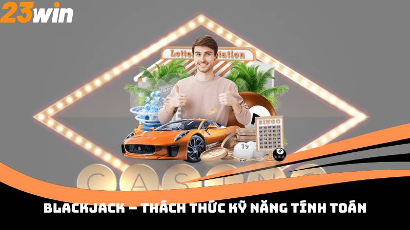 Blackjack – Thách thức kỹ năng tính toán