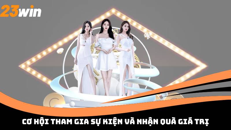 Cơ hội tham gia sự kiện và nhận quà giá trị