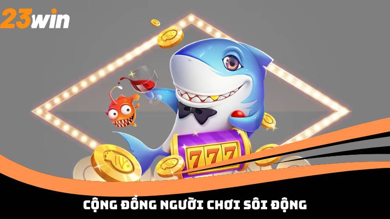 Cộng đồng người chơi sôi động