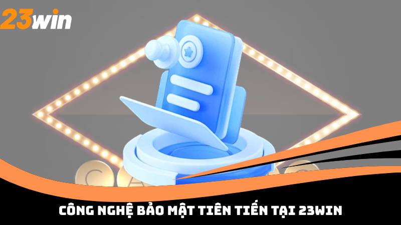 Công nghệ bảo mật tiên tiến tại 23win