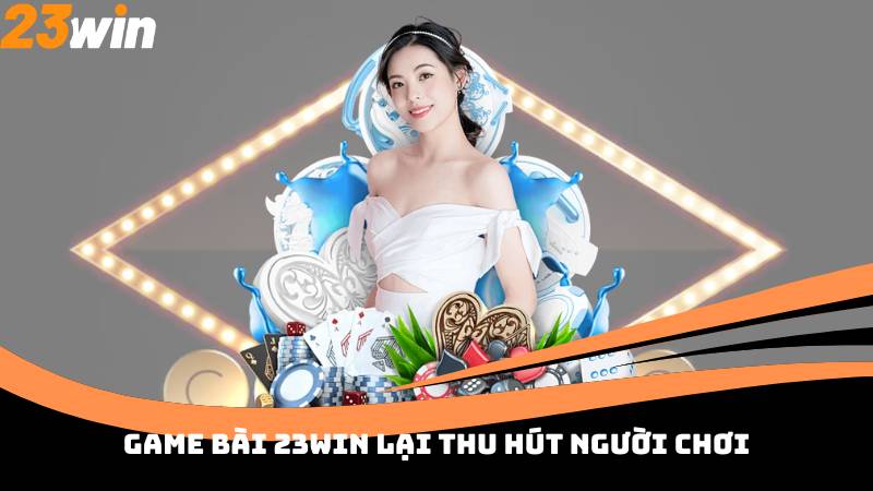 Game Bài 23win lại thu hút người chơi