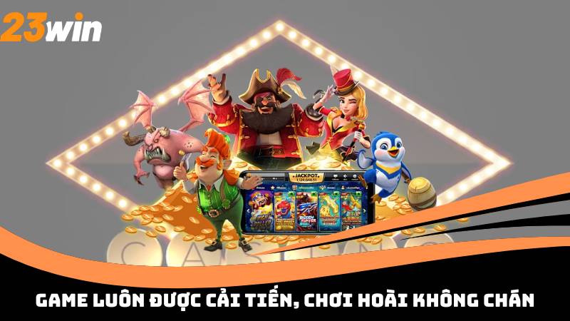 Game luôn được cải tiến, chơi hoài không chán