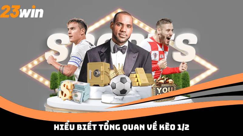 Hiểu biết tổng quan về kèo 1/2