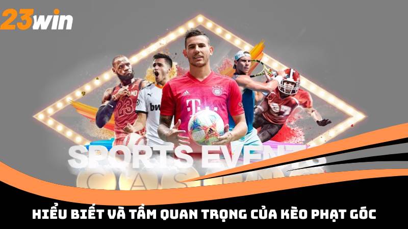 Hiểu biết và tầm quan trọng của kèo phạt góc