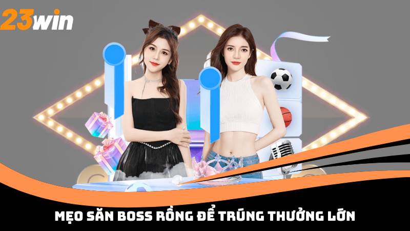 Mẹo săn boss rồng để trúng thưởng lớn