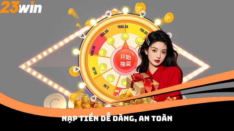 Nạp tiền dễ dàng, an toàn