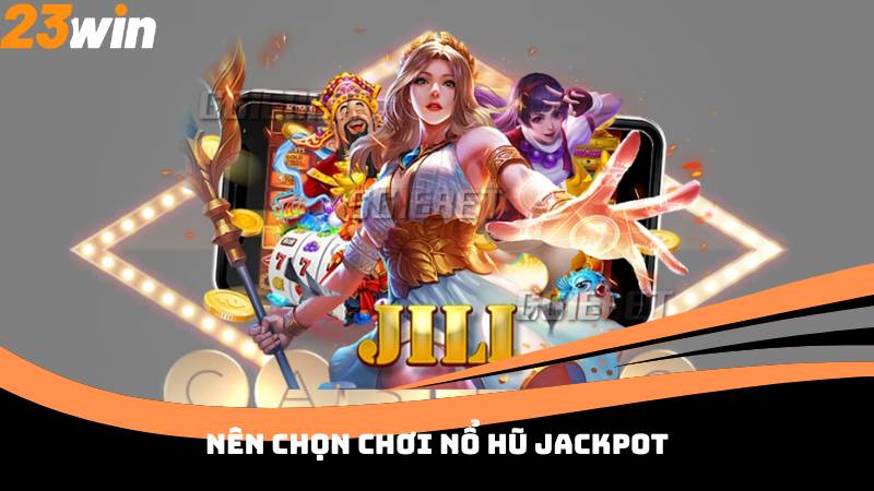 Nên chọn chơi Nổ Hũ Jackpot