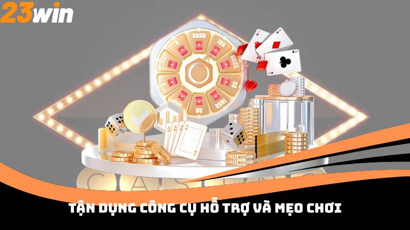 Tận dụng công cụ hỗ trợ và mẹo chơi