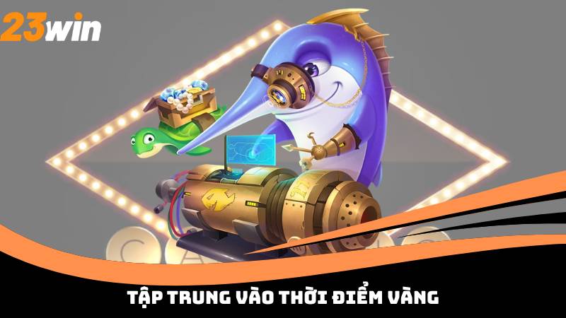Tập trung vào thời điểm vàng