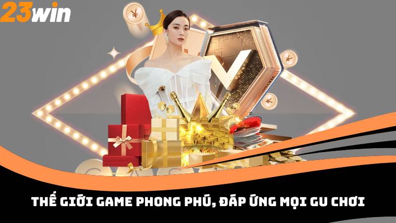 Thế giới game phong phú, đáp ứng mọi gu chơi