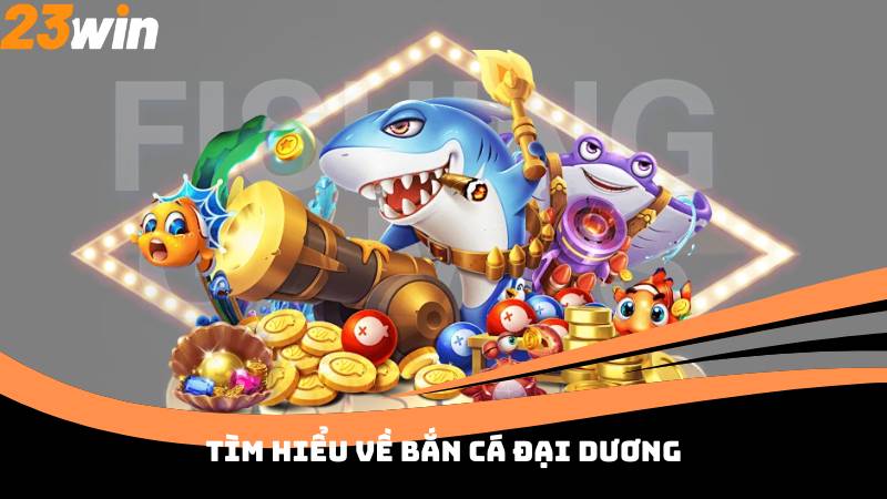 Tìm hiểu về bắn cá đại dương