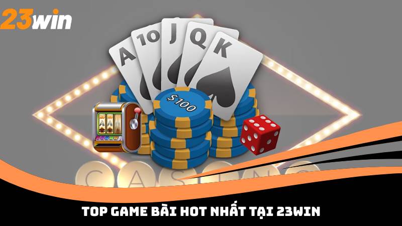 Top Game Bài Hot Nhất Tại 23Win