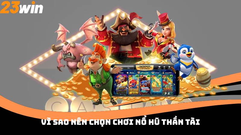 Vì sao nên chọn chơi Nổ Hũ Thần Tài